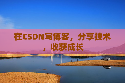 在CSDN写博客，分享技术，收获成长